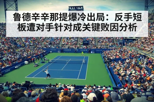 鲁德辛辛那提爆冷出局：反手短板遭对手针对成关键败因分析