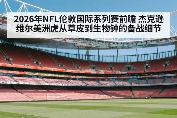 2026年NFL伦敦国际系列赛前瞻 杰克逊维尔美洲虎从草皮到生物钟的备战细节
