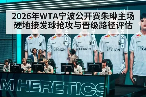 2026年WTA宁波公开赛朱琳主场硬地接发球抢攻与晋级路径评估