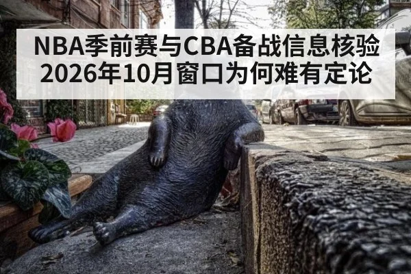NBA季前赛与CBA备战信息核验 2026年10月窗口为何难有定论